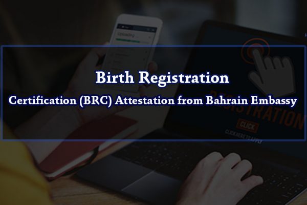 Birth Registration Certification (BRC) Attestation from Bahrain Embassy