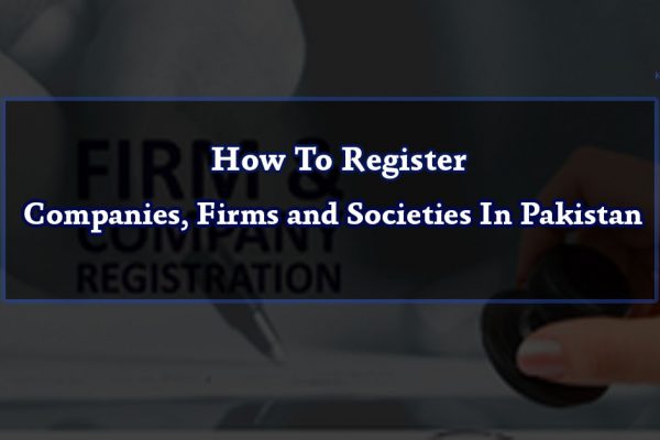 How To Register Companies, Firms and Societies In Pakistan