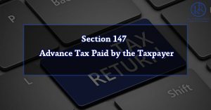 Section 147 – Advance Tax paid by the taxpayer